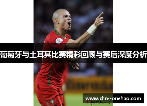 葡萄牙与土耳其比赛精彩回顾与赛后深度分析 葡萄牙与土耳其比赛精彩回顾与赛后深度分析