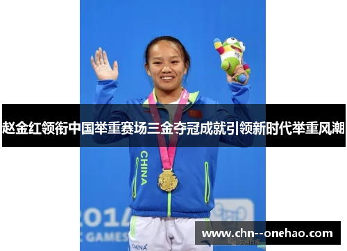 赵金红领衔中国举重赛场三金夺冠成就引领新时代举重风潮