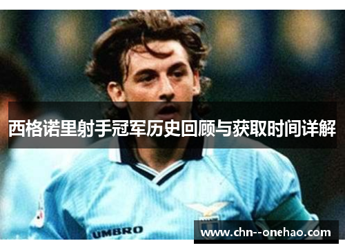 西格诺里射手冠军历史回顾与获取时间详解 西格诺里射手冠军历史回顾与获取时间详解