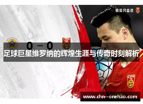 足球巨星维罗纳的辉煌生涯与传奇时刻解析 足球巨星维罗纳的辉煌生涯与传奇时刻解析