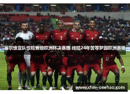 塞尔维亚队惊险晋级欧洲杯决赛圈 终结24年苦等梦圆欧洲赛场 塞尔维亚队惊险晋级欧洲杯决赛圈 终结24年苦等梦圆欧洲赛场