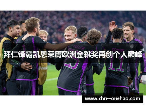 拜仁锋霸凯恩荣膺欧洲金靴奖再创个人巅峰 拜仁锋霸凯恩荣膺欧洲金靴奖再创个人巅峰