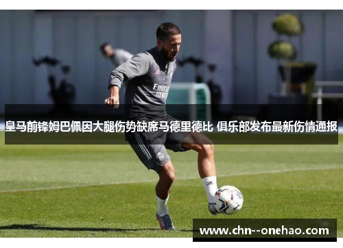 皇马前锋姆巴佩因大腿伤势缺席马德里德比 俱乐部发布最新伤情通报 皇马前锋姆巴佩因大腿伤势缺席马德里德比 俱乐部发布最新伤情通报