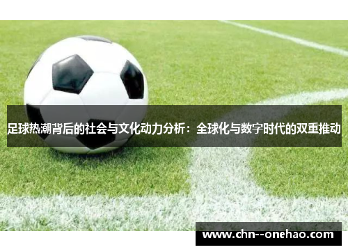 足球热潮背后的社会与文化动力分析:全球化与数字时代的双重推动 足球热潮背后的社会与文化动力分析:全球化与数字时代的双重推动