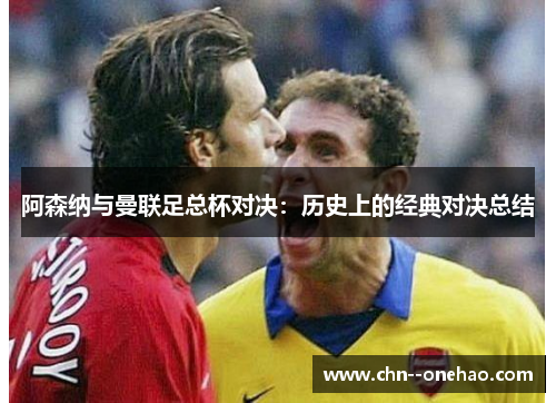阿森纳与曼联足总杯对决：历史上的经典对决总结