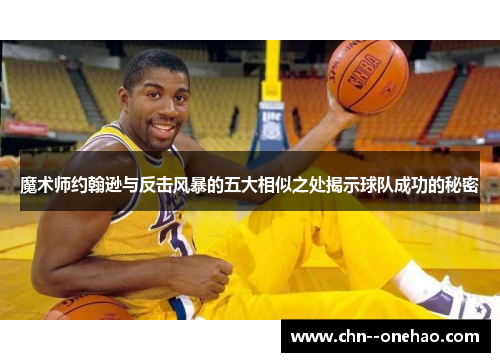 魔术师约翰逊与反击风暴的五大相似之处揭示球队成功的秘密
