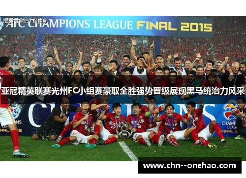 亚冠精英联赛光州FC小组赛豪取全胜强势晋级展现黑马统治力风采 亚冠精英联赛光州FC小组赛豪取全胜强势晋级展现黑马统治力风采