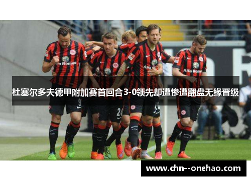 杜塞尔多夫德甲附加赛首回合3-0领先却遭惨遭翻盘无缘晋级