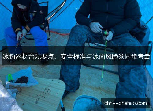 冰钓器材合规要点，安全标准与冰面风险须同步考量